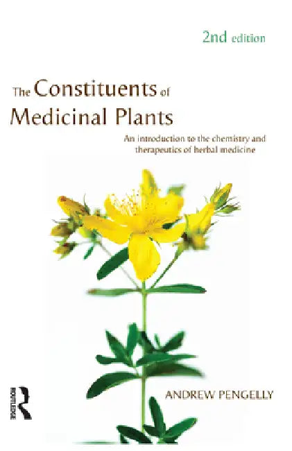 The Constituents of Medicinal Plants: An Introduction to the Chemistry and Therapeutics of Herbal Medicine by Andrew Pengelly