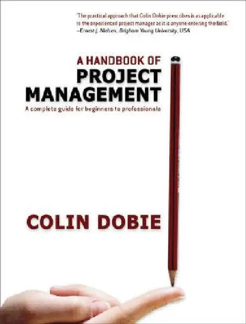 Handbook of Project Management: A complete guide for beginners to professionals by Colin Dobie