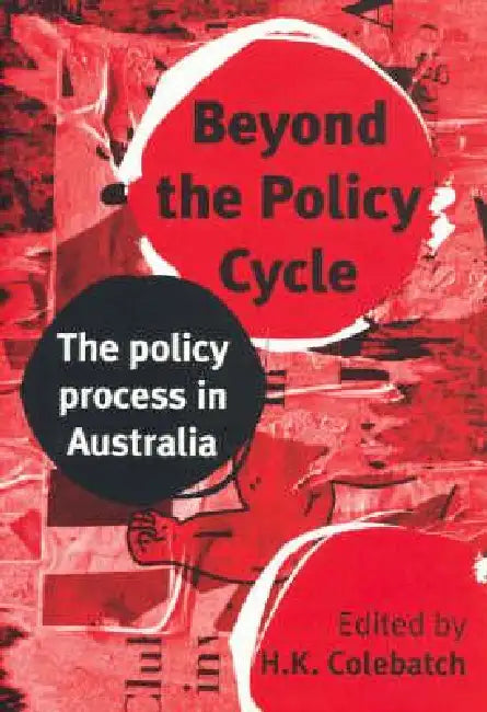 Beyond the Policy Cycle: The policy process in Australia by Hk Colebatch