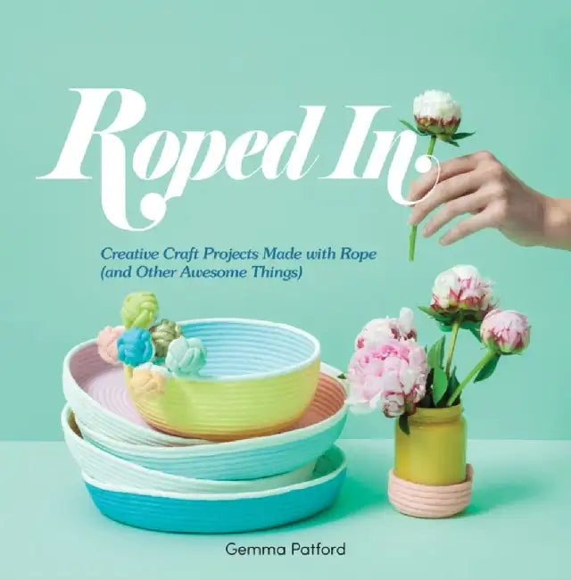 Roped in: Creative Craft Projects Made with Rope (and Other Awesome Things) by Gemma Patford