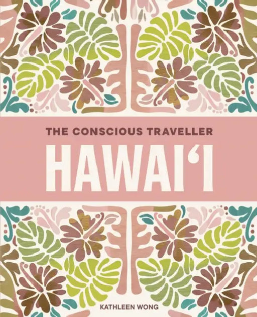 The Conscious Traveller Hawai'i: The Definitive Guide to Ethical Travel by Kathleen Wong