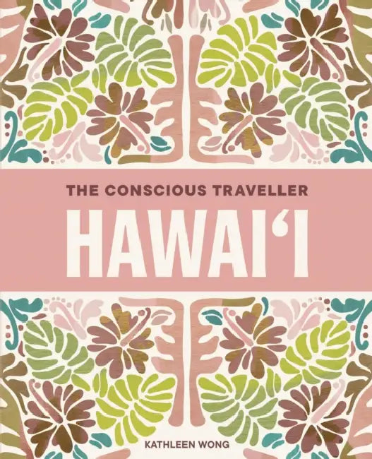 The Conscious Traveller Hawai'i: The Definitive Guide to Ethical Travel by Kathleen Wong