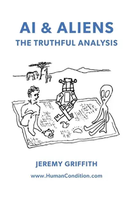 AI & Aliens: the truthful analysis by Jeremy Griffith