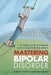 Mastering Bipolar Disorder: An Insider's Guide to Managing Mood Swings and Finding Balance by Kerrie Eyers