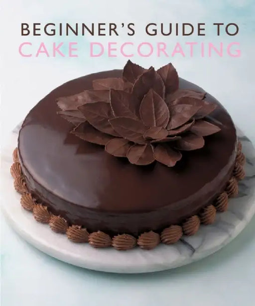 Beginner'S Guide to Cake Decorating by Murdoch Books Test Kitchen