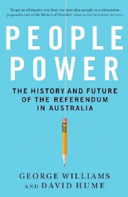 People Power: The history and the future of the referendum in Australia by George Williams, David Hume