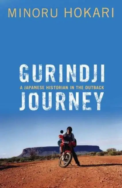 Gurindji Journey: A Japanese historian in the outback by Minoru Hokari