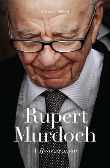 Rupert Murdoch: A Reassessment by Rodney Tiffen