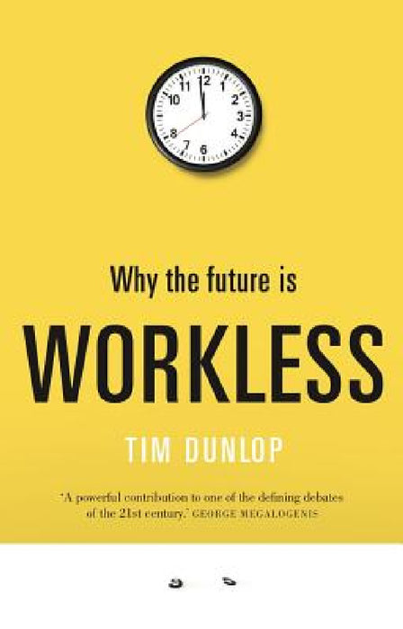 Why the Future Is Workless by Tim Dunlop
