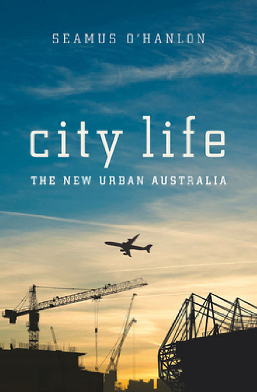 City Life: The New Urban Australia by Seamus O'Hanlon
