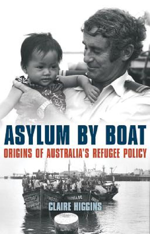 Asylum by Boat: Origins of Australia's Refugee Policy by Claire Higgins