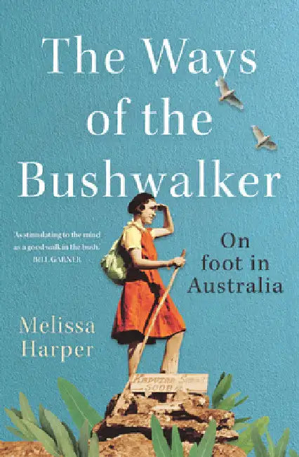 The Ways of the Bushwalker: On Foot in Australia by Melissa Harper