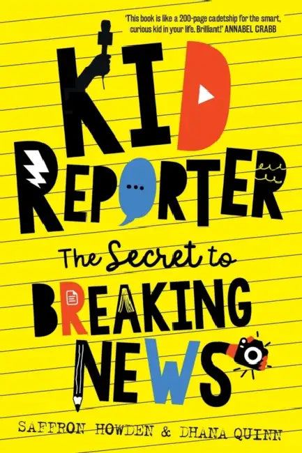 Kid Reporter: The secret to breaking news by Saffron Howden, Dhana Quinn