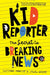 Kid Reporter: The secret to breaking news by Saffron Howden, Dhana Quinn