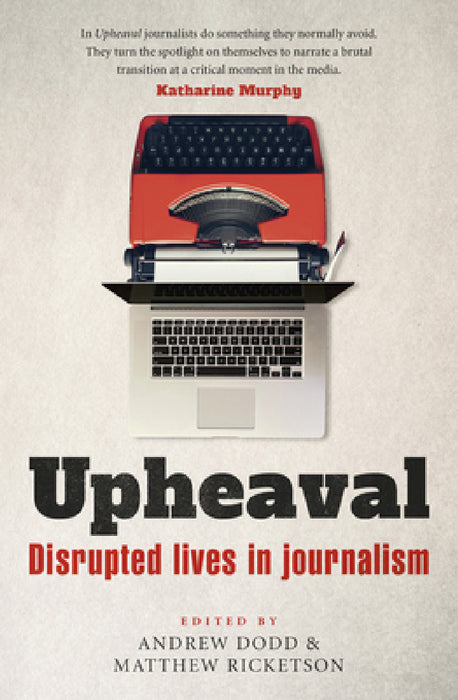 Upheaval: Disrupted Lives in Journalism by Andrew Dodd, Matthew Ricketson