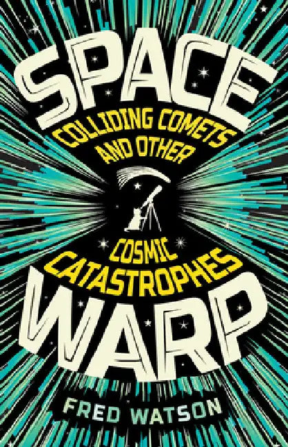 Spacewarp: Colliding Comets and Other Cosmic Catastrophes by Fred Watson