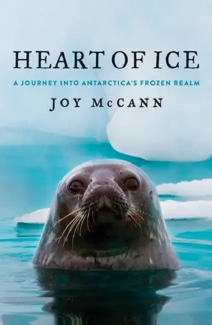 Heart of Ice: A journey into Antarctica's frozen realm by Joy McCann