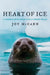 Heart of Ice: A journey into Antarctica's frozen realm by Joy McCann