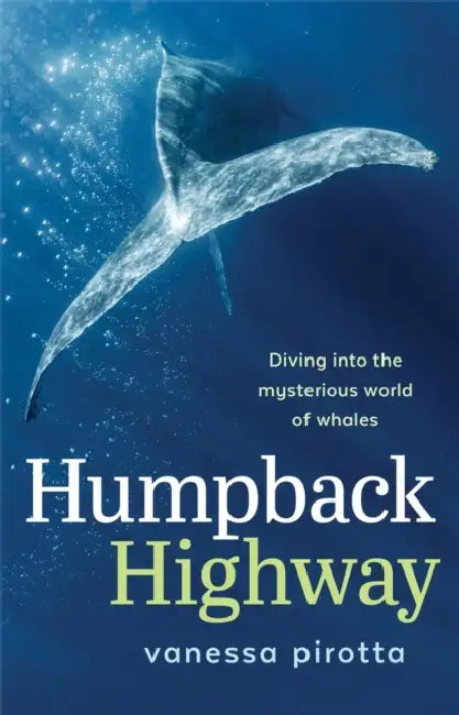 Humpback Highway: Diving Into the Mysterious World of Whales by Vanessa Pirotta