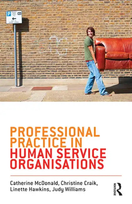 Professional Practice in Human Service Organisations: A Practical Guide for Human Service Workers by Catherine McDonald