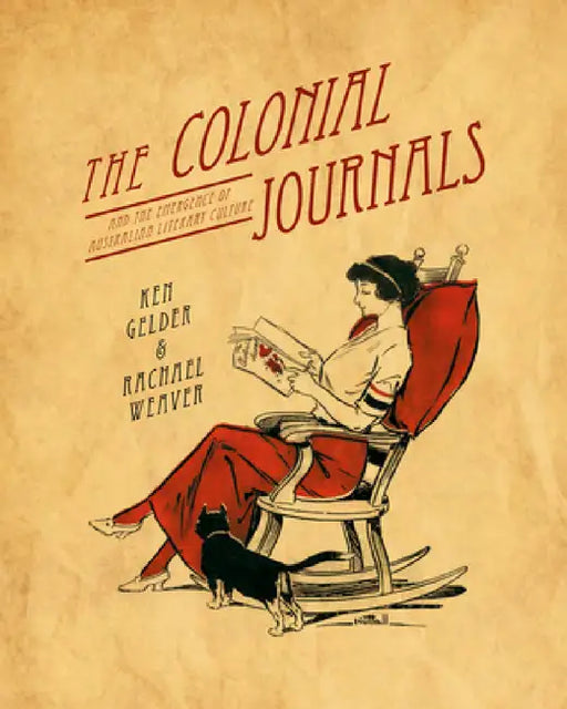 The Colonial Journals: And the Emergence of Australian Literary Culture by Ken Gelder, Rachael Weaver