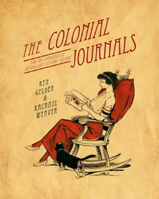 The Colonial Journals: And the Emergence of Australian Literary Culture by Ken Gelder, Rachael Weaver