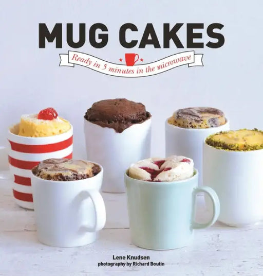 Mug Cakes: Ready in 5 Minutes in the Microwave by Lene Knudsen