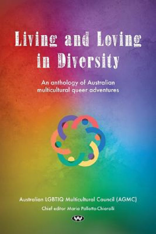 Living and Loving in Diversity: An anthology of Australian multicultural queer adventures by Maria Pallotta-Chiarolli