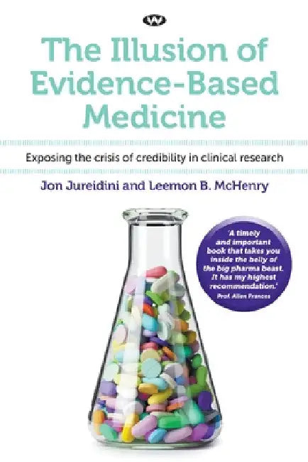 The Illusion of Evidence-Based Medicine: Exposing the crisis of credibility in clinical research by Jon Jureidini