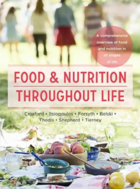 Food and Nutrition Throughout Life: A Comprehensive Overview of Food and Nutrition in All Stages of Life by Itsiopoulos Belski Croxford King Thodis