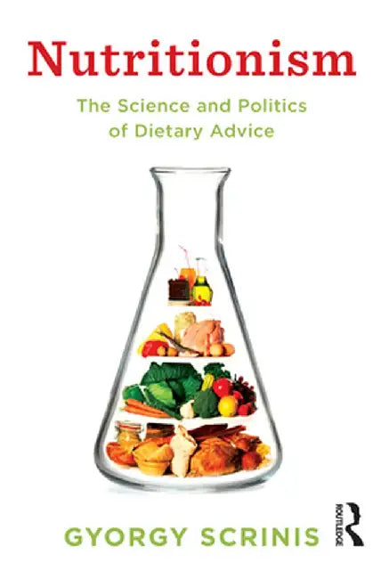Nutritionism: The science and politics of dietary advice by Gyorgy Scrinis