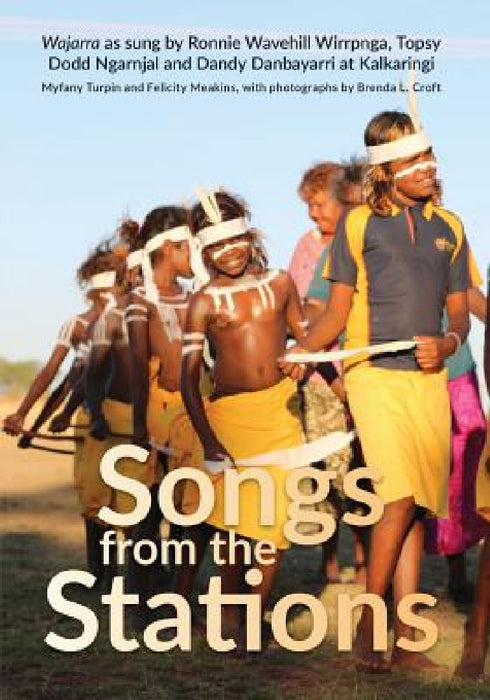 Songs from the Stations: Wajarra as Performed by Ronnie Wavehill Wirrpnga, Topsy Dodd Ngarnjal and Dandy Danbayarri at Kalkaringi by Myfany Turpin, Felicity Meakins, Brenda Croft