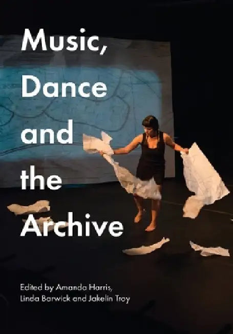 Music, Dance and the Archive by Amanda Harris
