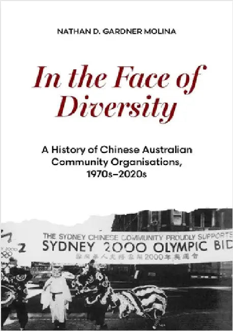 In the Face of Diversity: A history of Chinese Australian community organisations 1970s-2020s by Gardner Molina, Nathan D.