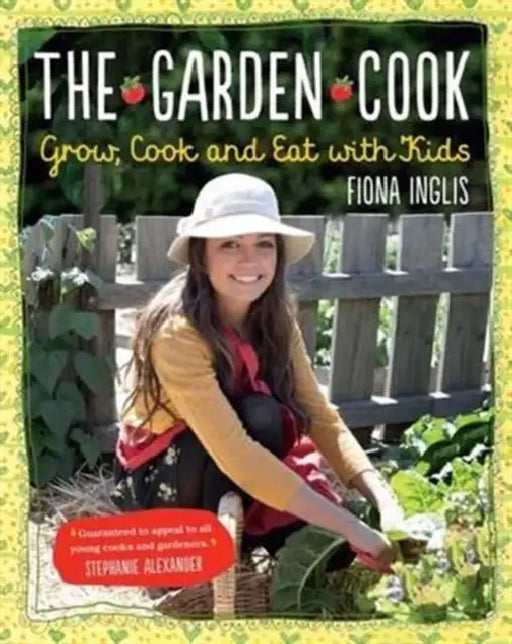 The Garden Cook: Grow, Cook, Eat with Kids by Fiona Inglis