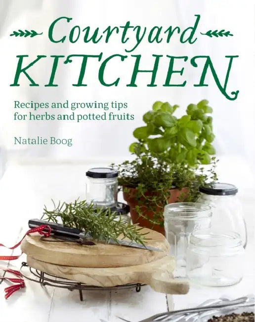 Courtyard Kitchen: Recipes and growing tips for herbs and potted fruits by Kent (London School Of Economics & Political Science, Uk) Deng