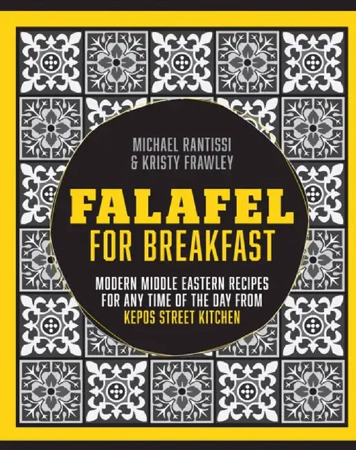 Falafel for Breakfast: Modern Middle Eastern Recipes for Any Time of the Day from Kepos Street Kitchen by Michael Rantissi