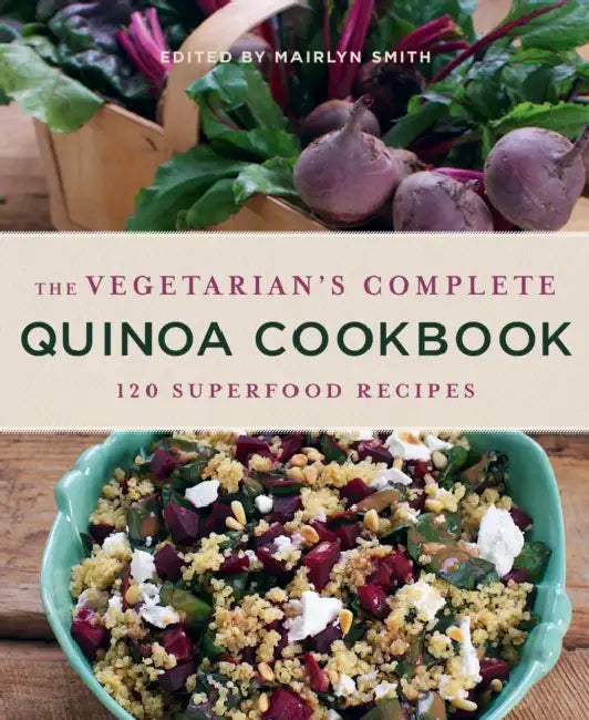 The Vegetarian's Complete Quinoa Cookbook: 120 Superfood Recipes by Michael S. Carolan