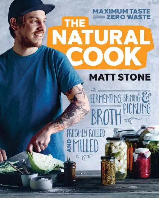 The Natural Cook: Maximum Taste, Zero Waste by Stone Matt