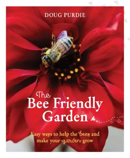 The Bee Friendly Garden: Easy Ways to Help the Bees and Make Your Garden Grow by Doug Purdie