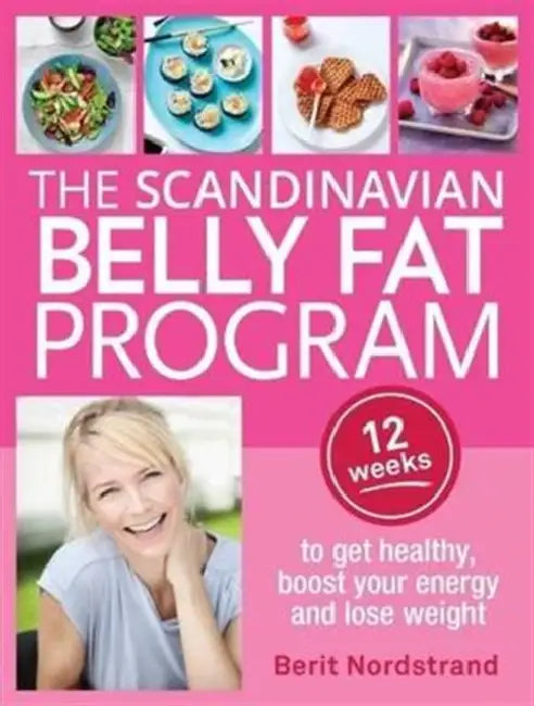 Scandinavian Belly Fat Program: 12 Weeks to Get Healthy, Boost Your Energy and Lose Weight by Berit Nordstrand