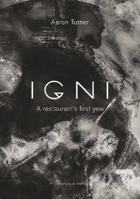 Igni: A Restaurant's First Year by Aaron Turner