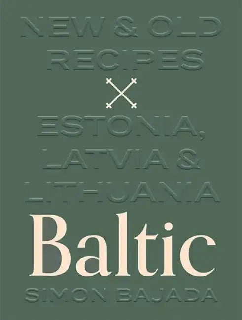 Baltic: New and Old Recipes from Estonia, Latvia and Lithuania by Simon Bajada