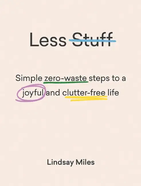 Less Stuff: Simple Zero-Waste Steps to a Joyful and Clutter-Free Life by Lindsay Miles
