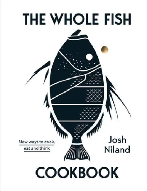 Fish: New Ways to Cook, Eat and Think by Josh Niland