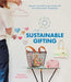 Sustainable Gifting: Upscale, Hand-Make & Get Creative with Zero-Waste Presents & Packages by Michelle Mackintosh