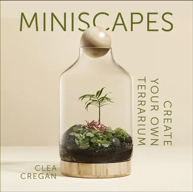 Miniscapes: Create Your Own Terrarium by Clea Cregan
