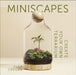 Miniscapes: Create Your Own Terrarium by Clea Cregan