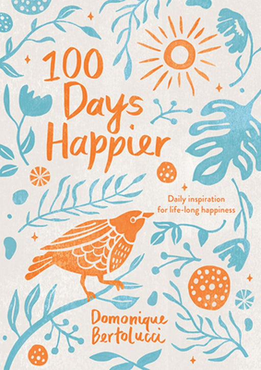 100 Days Happier: Daily Inspiration for Life-Long Happiness by Domonique Bertolucci