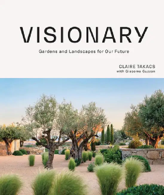 Visionary: Gardens and Landscapes for Our Future by Claire Takacs